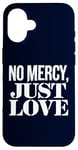 Coque pour iPhone 16 No Mercy Just Love Humour sarcastique drôle Saint-Valentin