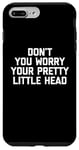 iPhone 7 Plus/8 Plus Don't You Worry Your Pretty Little Head - Funny Saying Humor Case