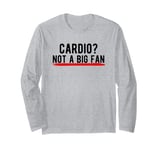 Cardio? Not a Big Fan Long Sleeve T-Shirt