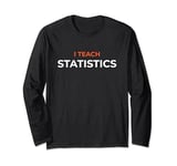 "I Teach Statistics" Funny School Math Humor Long Sleeve T-Shirt