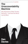 The Unaccountability Machine: Why Big Systems Make Terrible Decisions - and How The World Lost its Mind