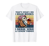 That's what I do I read books I drink wine and I know things T-Shirt