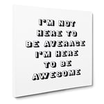 I'm Here to be Awesome Modern Typography Quote Canvas Wall Art Print Ready to Hang, Framed Picture for Living Room Bedroom Home Office Décor, 20x20 Inch (50x50 cm)