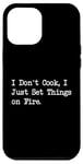 Coque pour iPhone 12 Pro Max T-shirt de chef humoristique « I Don't Cook I Just Set Things on Fire »