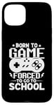 iPhone 15 Plus Born To Game Forced To Go To School Case