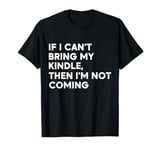 If I Can't Bring My Kindle, Then I'm Not Coming T-Shirt