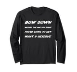 Bow down before the one you serve you're going to get what Long Sleeve T-Shirt