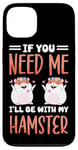 iPhone 13 Cute Hamster If You Need Me I'll Be With My Hamster Case