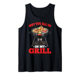 Why You All Up In My Grill BBQ Chef Humor - Tank Top