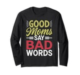 Good Moms Say Bad Words Hilarious Sarcastic Graphic Tee Long Sleeve T-Shirt