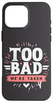 Coque pour iPhone 16 Pro Max Too Bad We're Taken Funny Matching Team Squad Enterrement de vie de jeune fille