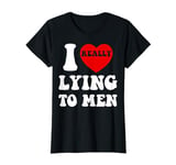 I Heart Love Lying To Men Funny Sarcastic Valentines Day BF T-Shirt