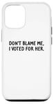 Coque pour iPhone 12/12 Pro T-shirt amusant « Don't Blame Me, I Voted For Her » pour homme et femme