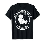 As A Former Fetus I Choose Life Gift for Women Mother T-Shirt