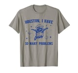 Houston I Have So Many Problems Funny Raccoon T-Shirt