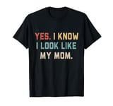 Yes I Know I Look Like My Mom T-Shirt