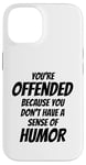 iPhone 14 You're Offended Because You Don't Have a Sense of Humor Case