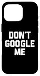 Coque pour iPhone 16 Pro T-shirt humoristique avec inscription « Don't Google Me »