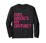 Dude Where's My Couture Funny Pink Couture Quote For Women Long Sleeve T-Shirt