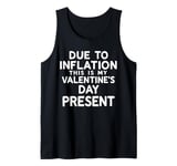 Due to Inflation this is my Valentines Day Present - Funny Tank Top