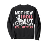 Not How I Roll But That I Roll Matters Paraplegic Sweatshirt