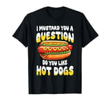 I Mustard You a Question Do You Like Hot Dogs T-Shirt