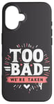 Coque pour iPhone 16 Too Bad We're Taken Funny Matching Team Squad Enterrement de vie de jeune fille