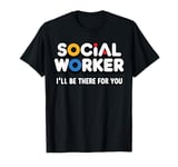 Social Worker I'll Be There For You Volunteer Team Support T-Shirt