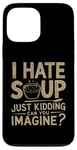 iPhone 13 Pro Max Vintage I Hate Soup Just Kidding Can You Imagine funny Case