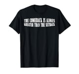 The Comeback Is Always Greater Than The Setback - -- T-Shirt