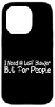 Coque pour iPhone 15 Pro I Need A Leaf Blower But For People Phrase antisociale