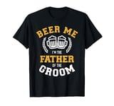 Beer me I'm the father of the groom funny gift for wedding T-Shirt