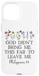 Coque pour iPhone 15 God Didn't Bring Me This Far to Leave Me Phillippians 1:6