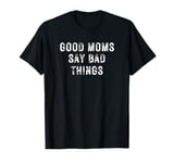 Good Moms Say Bad Words Tee T-Shirt