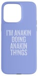 iPhone 15 Pro Max I'm Anakin Doing Anakin Things Funny Vintage Case