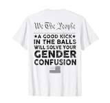 We The People A Good Kick In The Balls Will Solve (on back) T-Shirt