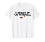 Did Someone Say Play Wonderwall Funny Guitarist T-Shirt