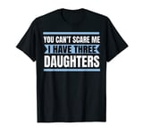 Mens You can't scare me i have three daughters T-shirt shirt Gift T-Shirt