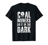 Funny Coal Miners Do It In The Dark Mining Lovers gift T-Shirt