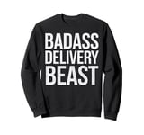 Badass Delivery Beast Funny Gift for Delivery Drivers Sweatshirt