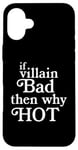 Coque pour iPhone 16 Plus If Villain Bad Then Why Hot? Funny Movie Bad Guy Fan Humour