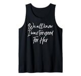 Funny Break Up Gift Idea We All Know I Was Too Good for Her Tank Top