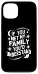 iPhone 13 Funny Sarcastic If you Met my Family You'd Understand Family Case