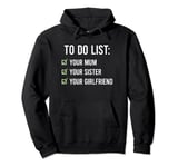 To Do List Your Mum Shirt To Do List Your Mum Your Sister Pullover Hoodie