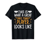 This is what a great Table Tennis player looks like T-Shirt