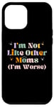 iPhone 12 Pro Max Funny Mama Mother I'm Not Like Other Moms I'm Worse Case