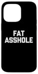 Coque pour iPhone 14 Pro Max Fat Asshole – Dire drôle sarcastique fantaisie Fat Guy Fat Guy