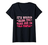 Womens It's Weird Being The Same Age As Old People Pink Cute Woman V-Neck T-Shirt