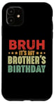 iPhone 11 Bruh It's My Brother's Birthday Funny Sisters Brothers Case