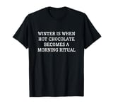 Winter Is When Drinking Chocolate Becomes A Morning Ritual T-Shirt